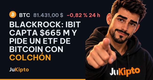 BlackRock: IBIT capta $665 M y pide un ETF de bitcoin con colchón