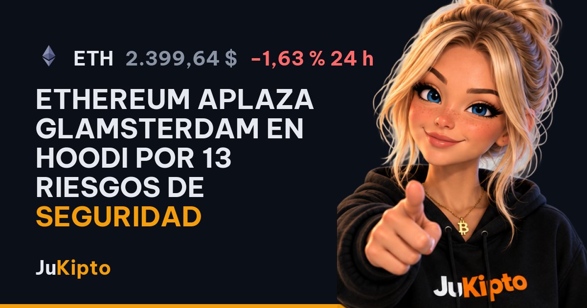 Ethereum aplaza Glamsterdam en Hoodi por 13 riesgos de seguridad